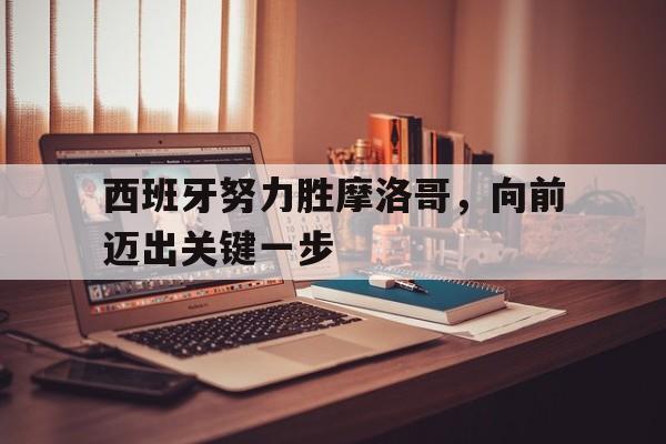 cq9电子游戏平台-西班牙努力胜摩洛哥，向前迈出关键一步