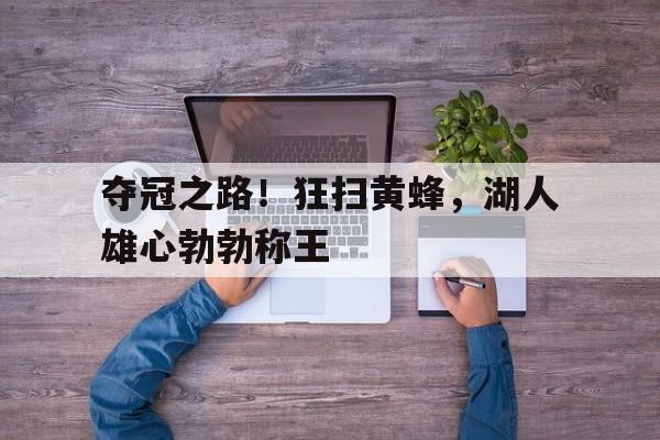 cq9电子网页版-夺冠之路！狂扫黄蜂，湖人雄心勃勃称王